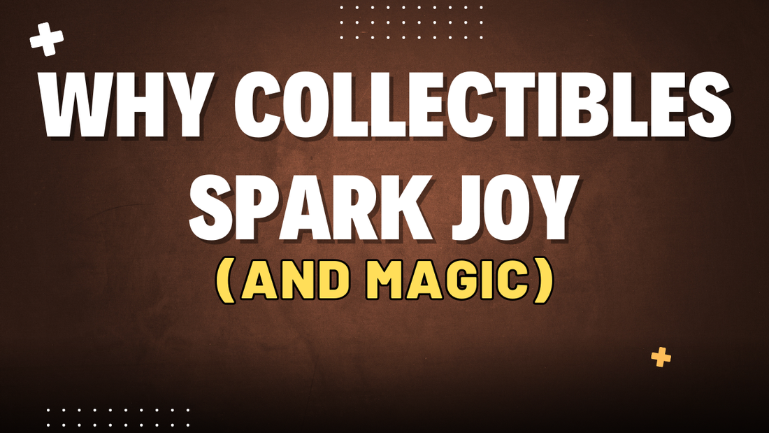 Why Collectibles Spark Joy (and Magic!)